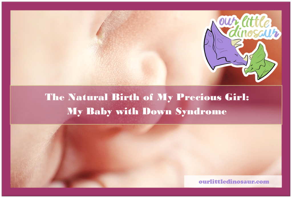 The Natural Birth of My Precious Girl: My Baby with Down Syndrome